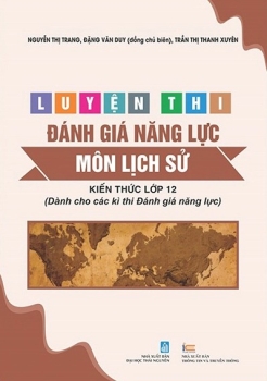 LUYỆN THI ĐÁNH GIÁ NĂNG LỰC MÔN LỊCH SỬ (Kiến thức lớp 12) - Dành cho các kì thi đánh giá năng lực